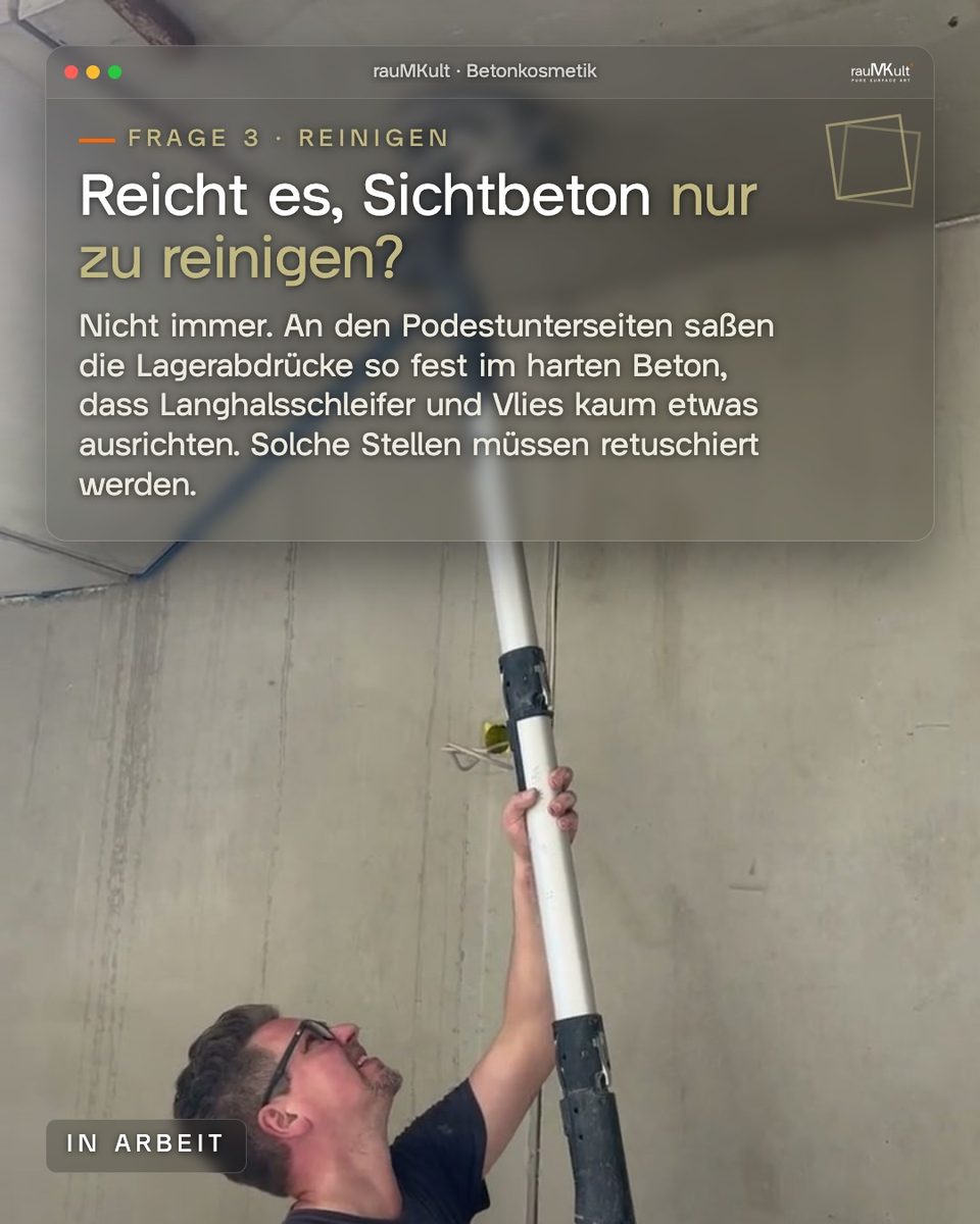 Arbeit mit dem Langhalsschleifer unter einem Podest zur Frage, ob es reicht, Sichtbeton nur zu reinigen